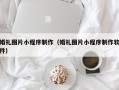 信阳婚礼图片小程序制作（婚礼图片小程序制作软件）